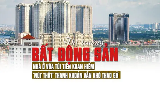 Thị trường bất động sản: Nhà ở vừa túi tiền khan hiếm, “nút thắt” thanh khoản vẫn khó tháo gỡ