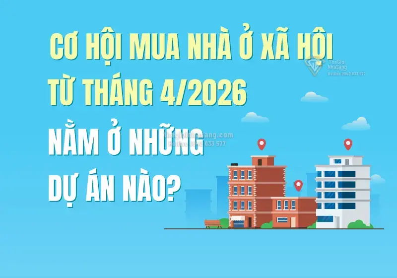 Cơ Hội Mua Nhà Ở Xã Hội Từ Tháng 4/2026: Những Dự Án Nổi Bật Trên Toàn Quốc