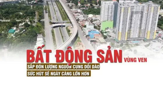 Bất động sản vùng ven sắp đón lượng nguồn cung dồi dào, sức hút sẽ ngày càng lớn hơn