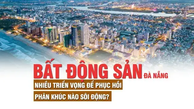 Thị trường bất động sản Đà Nẵng: Triển vọng phục hồi và phân khúc sôi động nhất